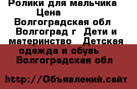 Ролики для мальчика › Цена ­ 2 500 - Волгоградская обл., Волгоград г. Дети и материнство » Детская одежда и обувь   . Волгоградская обл.